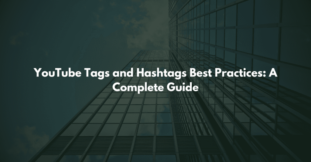 YouTube Tags and Hashtags Best Practices